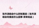 張杰演唱會什么時候重啟（張杰演唱會將重啟怎么回事 原來如此）