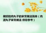 做好的肉丸子的家常做法簡單（肉泥丸子家常做法 供您參考）