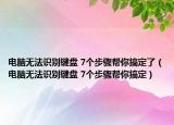 電腦無(wú)法識(shí)別鍵盤(pán) 7個(gè)步驟幫你搞定了（電腦無(wú)法識(shí)別鍵盤(pán) 7個(gè)步驟幫你搞定）