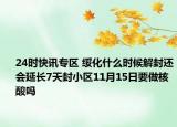24時(shí)快訊專區(qū) 綏化什么時(shí)候解封還會(huì)延長(zhǎng)7天封小區(qū)11月15日要做核酸嗎