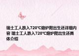 瑞士工人跌入720℃熔爐爬出生還詳細(xì)內(nèi)容 瑞士工人跌入720℃熔爐爬出生還具體介紹