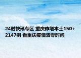 24時(shí)快訊專區(qū) 重慶昨增本土150+2147例 看重慶疫情清零時(shí)間