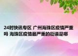 24時(shí)快訊專區(qū) 廣州海珠區(qū)疫情嚴(yán)重嗎 海珠區(qū)疫情最嚴(yán)重的街道是哪