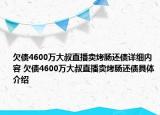 欠債4600萬大叔直播賣烤腸還債詳細(xì)內(nèi)容 欠債4600萬大叔直播賣烤腸還債具體介紹