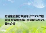 跨省跟團(tuán)游訂單量增長255%詳細(xì)內(nèi)容 跨省跟團(tuán)游訂單量增長255%具體介紹