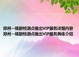鄭州一核酸檢測點(diǎn)推出VIP服務(wù)詳細(xì)內(nèi)容 鄭州一核酸檢測點(diǎn)推出VIP服務(wù)具體介紹