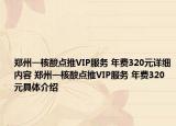 鄭州一核酸點(diǎn)推VIP服務(wù) 年費(fèi)320元詳細(xì)內(nèi)容 鄭州一核酸點(diǎn)推VIP服務(wù) 年費(fèi)320元具體介紹