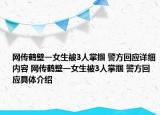 網(wǎng)傳鶴壁一女生被3人掌摑 警方回應(yīng)詳細(xì)內(nèi)容 網(wǎng)傳鶴壁一女生被3人掌摑 警方回應(yīng)具體介紹
