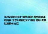 北京2例新冠死亡病例:高齡 患基礎(chǔ)病詳細(xì)內(nèi)容 北京2例新冠死亡病例:高齡 患基礎(chǔ)病具體介紹
