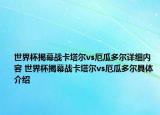 世界杯揭幕戰(zhàn)卡塔爾vs厄瓜多爾詳細(xì)內(nèi)容 世界杯揭幕戰(zhàn)卡塔爾vs厄瓜多爾具體介紹