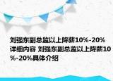 劉強東副總監(jiān)以上降薪10%-20%詳細內(nèi)容 劉強東副總監(jiān)以上降薪10%-20%具體介紹
