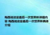 梅西說這是最后一次世界杯詳細(xì)內(nèi)容 梅西說這是最后一次世界杯具體介紹