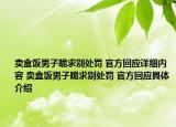 賣盒飯男子跪求別處罰 官方回應(yīng)詳細(xì)內(nèi)容 賣盒飯男子跪求別處罰 官方回應(yīng)具體介紹