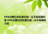 FIFA點贊日本隊更衣室一塵不染詳細內容 FIFA點贊日本隊更衣室一塵不染具體介紹