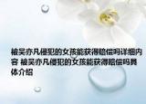 被吳亦凡侵犯的女孩能獲得賠償嗎詳細內(nèi)容 被吳亦凡侵犯的女孩能獲得賠償嗎具體介紹