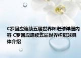 C羅回應(yīng)連續(xù)五屆世界杯進(jìn)球詳細(xì)內(nèi)容 C羅回應(yīng)連續(xù)五屆世界杯進(jìn)球具體介紹