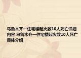烏魯木齊一住宅樓起火致10人死亡詳細(xì)內(nèi)容 烏魯木齊一住宅樓起火致10人死亡具體介紹