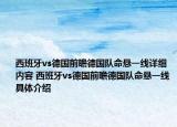 西班牙vs德國(guó)前瞻德國(guó)隊(duì)命懸一線詳細(xì)內(nèi)容 西班牙vs德國(guó)前瞻德國(guó)隊(duì)命懸一線具體介紹