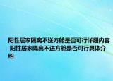 陽性居家隔離不送方艙是否可行詳細內(nèi)容 陽性居家隔離不送方艙是否可行具體介紹