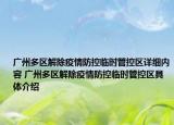 廣州多區(qū)解除疫情防控臨時管控區(qū)詳細內(nèi)容 廣州多區(qū)解除疫情防控臨時管控區(qū)具體介紹