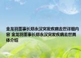 金龍羽董事長鄭永漢突發(fā)疾病去世詳細(xì)內(nèi)容 金龍羽董事長鄭永漢突發(fā)疾病去世具體介紹