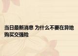 當(dāng)日最新消息 為什么不要在異地購買交強(qiáng)險