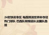 24時快訊專區(qū) 梅西預(yù)測世界杯奪冠熱門球隊 巴西隊阿根廷隊法國隊西班
