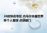 24時快訊專區(qū) 內(nèi)馬爾本屆世界杯個人首球 點球破門
