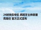 24時快訊專區(qū) 西班牙主帥恩里克離任 官方正式宣布