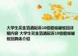大學(xué)生買金箔酒起訴10倍賠償被駁回詳細(xì)內(nèi)容 大學(xué)生買金箔酒起訴10倍賠償被駁回具體介紹