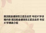 前沈陽金德球員王若吉去世 年僅37歲詳細(xì)內(nèi)容 前沈陽金德球員王若吉去世 年僅37歲具體介紹