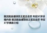 前沈陽金德球員王若吉去世 年僅37歲詳細(xì)內(nèi)容 前沈陽金德球員王若吉去世 年僅37歲具體介紹