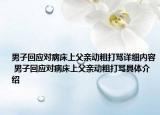 男子回應(yīng)對(duì)病床上父親動(dòng)粗打罵詳細(xì)內(nèi)容 男子回應(yīng)對(duì)病床上父親動(dòng)粗打罵具體介紹