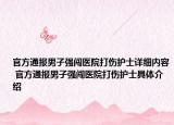 官方通報男子強闖醫(yī)院打傷護士詳細內(nèi)容 官方通報男子強闖醫(yī)院打傷護士具體介紹