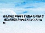 感染新冠后渾身疼專家男性多發(fā)詳細(xì)內(nèi)容 感染新冠后渾身疼專家男性多發(fā)具體介紹
