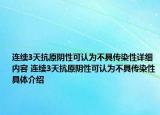 連續(xù)3天抗原陰性可認(rèn)為不具傳染性詳細(xì)內(nèi)容 連續(xù)3天抗原陰性可認(rèn)為不具傳染性具體介紹
