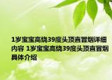 1歲寶寶高燒39度頭頂直冒煙詳細(xì)內(nèi)容 1歲寶寶高燒39度頭頂直冒煙具體介紹