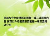 吳尊友今冬疫情形勢(shì)面臨一峰三波詳細(xì)內(nèi)容 吳尊友今冬疫情形勢(shì)面臨一峰三波具體介紹