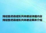 持續(xù)推進(jìn)縣域醫(yī)共體建設(shè)詳細(xì)內(nèi)容 持續(xù)推進(jìn)縣域醫(yī)共體建設(shè)具體介紹