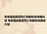 專家回應(yīng)新冠死亡判斷標(biāo)準(zhǔn)詳細(xì)內(nèi)容 專家回應(yīng)新冠死亡判斷標(biāo)準(zhǔn)具體介紹