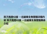 孩子高燒42度 一出被窩全身冒煙詳細內(nèi)容 孩子高燒42度 一出被窩全身冒煙具體介紹