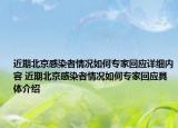 近期北京感染者情況如何專家回應(yīng)詳細(xì)內(nèi)容 近期北京感染者情況如何專家回應(yīng)具體介紹