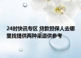 24時(shí)快訊專區(qū) 貸款擔(dān)保人去哪里找提供兩種渠道供參考