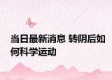 當(dāng)日最新消息 轉(zhuǎn)陰后如何科學(xué)運(yùn)動(dòng)