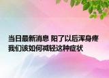 當(dāng)日最新消息 陽了以后渾身疼 我們該如何減輕這種癥狀