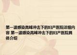 第一波感染高峰沖擊下的婦產(chǎn)醫(yī)院詳細(xì)內(nèi)容 第一波感染高峰沖擊下的婦產(chǎn)醫(yī)院具體介紹