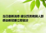 當日最新消息 建議四類脆弱人群感染新冠要立即就診