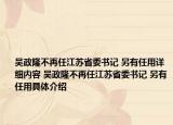 吳政隆不再任江蘇省委書記 另有任用詳細(xì)內(nèi)容 吳政隆不再任江蘇省委書記 另有任用具體介紹
