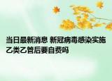 當日最新消息 新冠病毒感染實施乙類乙管后要自費嗎