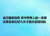 當日最新消息 家中有老人的一定要注意在家扛好幾天才就診是錯誤的